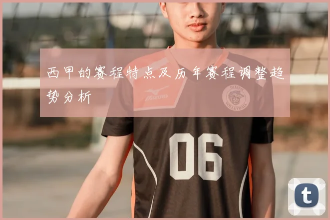 西甲的赛程特点及历年赛程调整趋势分析