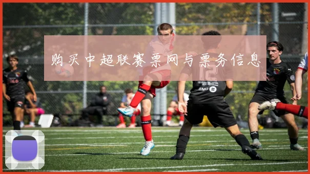 购买中超联赛票网与票务信息
